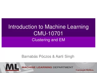 Introduction to Machine Learning  CMU-10701  Clustering and EM  Barnabs Pczos &amp; Aarti Singh