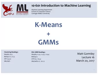 K-Means  +  GMMs  Clustering Readings:  EM, GMM Readings:  Matt Gormley  Murphy 25.5