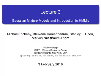 Lecture 3  Gaussian Mixture Models and Introduction to HMMs  Michael Picheny, Bhuvana
