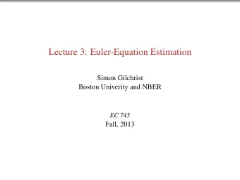 Lecture 3: Euler-Equation Estimation  Simon Gilchrist  Boston Univerity and NBER  EC 745  Fall,