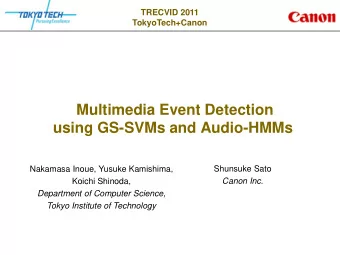 Multimedia Event Detection  using GS-SVMs and Audio-HMMs  Shunsuke Sato  Nakamasa Inoue, Yusuke