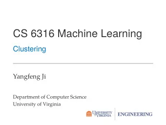 CS 6316 Machine Learning  Clustering  Yangfeng Ji  Department of Computer Science  University of