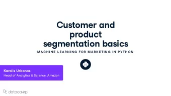 C u stomer and prod u ct  segmentation basics  MAC H IN E  L E AR N IN G  FOR  MAR K E TIN G  IN  P