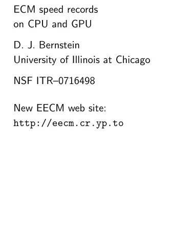 ECM speed records  on CPU and GPU  D. J. Bernstein  University of Illinois at Chicago  NSF