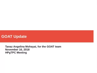 GOAT Update  Tanaz Angelina Mohayai, for the GOAT team  November 16, 2018  HPgTPC Meeting  Purpose