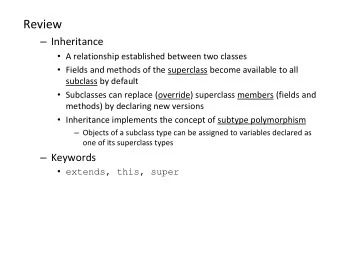 Review  Inheritance  A relationship established between two classes  Fields and methods of