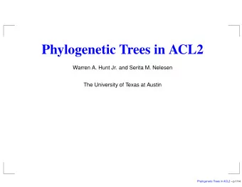 Phylogenetic Trees in ACL2  Warren A. Hunt Jr. and Serita M. Nelesen  The University of Texas at