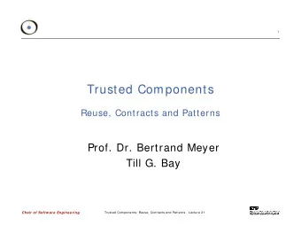 Trusted Components  Reuse, Contracts and Patterns  Prof. Dr. Bertrand Meyer  Till G. Bay  Chair of