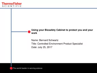 Using your Biosafety Cabinet to protect you and your  work  Name: Bernard Schwartz  Title: