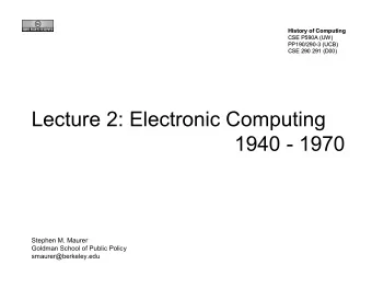 Lecture 2: Electronic Computing  1940 - 1970  Stephen M. Maurer  Goldman School of Public Policy