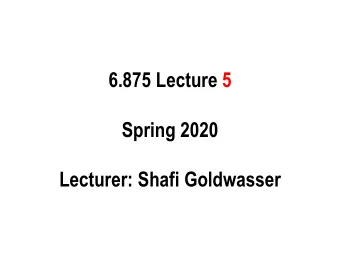 6.875 Lecture 5  Spring 2020  Lecturer: Shafi Goldwasser  LAST TIME: Randomness I NEW NOTION: