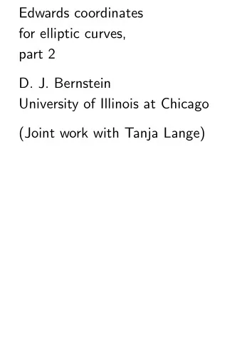 Edwards coordinates  for elliptic curves,  part 2  D. J. Bernstein  University of Illinois at