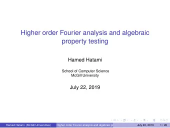 Higher order Fourier analysis and algebraic  property testing  Hamed Hatami  School of Computer