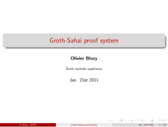 Groth-Sahai proof system  Olivier Blazy    Ecole normale sup  erieure  Jan. 21st 2011  O. Blazy