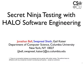 Secret Ninja Testing with  HALO Software Engineering  1  Jonathan Bell, Swapneel Sheth, Gail Kaiser
