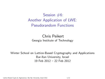 Session #6:  Another Application of LWE:  Pseudorandom Functions  Chris Peikert  Georgia Institute