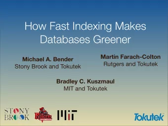 How Fast Indexing Makes  Databases Greener  Martin Farach-Colton  Michael A. Bender  Rutgers and