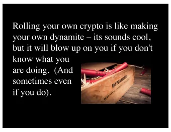 Rolling your own crypto is like making  your own dynamite  its sounds cool,  but it will blow up