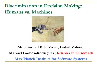 Discrimination in Decision Making:  Humans vs. Machines  Muhammad Bilal Zafar, Isabel Valera,