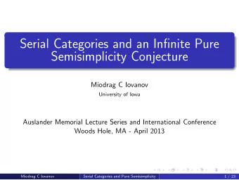 Serial Categories and an Infinite Pure  Semisimplicity Conjecture  Miodrag C Iovanov  University of