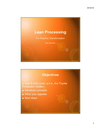 Lean Processing  For Practice Transformation  Ellen Batchelor  Objectives  How &amp; Why Lean,