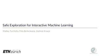 Safe Exploration for Interactive Machine Learning  Matteo Turchetta, Felix Berkenkamp, Andreas