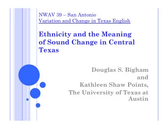 Ethnicity and the Meaning  of Sound Change in Central  Texas  Douglas S. Bigham  and  Kathleen Shaw