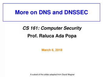 More on DNS and DNSSEC  CS 161: Computer Security  Prof. Raluca Ada Popa  March 6, 2018  A subset