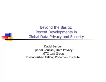 Beyond the Basics:  Recent Developments in  Global Data Privacy and Security  David Bender  Special
