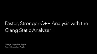 Faster, Stronger C++ Analysis with the  Clang Static Analyzer  George Karpenkov, Apple  Artem