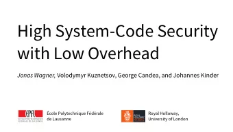 High System-Code Security  with Low Overhead Jonas Wagner, Volodymyr Kuznetsov, George Candea, and