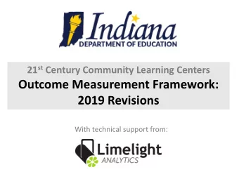 Outcome Measurement Framework:  2019 Revisions  With technical support from: Indianas 21 st CCLC