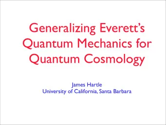 Generalizing Everetts  Quantum Mechanics for  Quantum Cosmology  James Hartle  University of