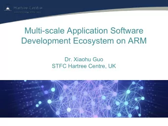 Multi-scale Application Software  Development Ecosystem on ARM  Dr. Xiaohu Guo  STFC Hartree
