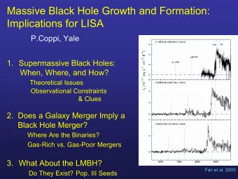 Massive Black Hole Growth and Formation:  Implications for LISA  P.Coppi, Yale  1. Supermassive
