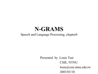 N-GRAMS  Speech and Language Processing, chapter6  Presented  by  Louis Tsai  CSIE, NTNU