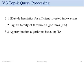 V.3 Top-k Query Processing  3.1 IR-style heuristics for efficient inverted index scans 3.2