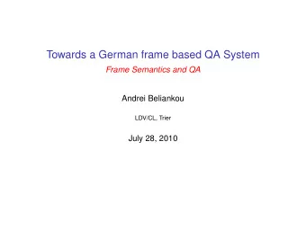 Towards a German frame based QA System  Frame Semantics and QA  Andrei Beliankou  LDV/CL, Trier