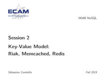 Session 2  Key-Value Model:  Riak, Memcached, Redis  Sbastien Combfis  Fall 2019  This work is