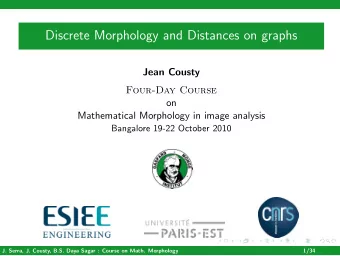 Discrete Morphology and Distances on graphs  Jean Cousty  Four-Day Course  on  Mathematical