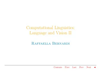 Computational Linguistics:  Language and Vision II  Raffaella Bernardi  Contents  First  Last  Prev