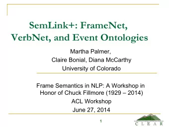 SemLink+: FrameNet,  VerbNet, and Event Ontologies  Martha Palmer,  Claire Bonial, Diana McCarthy