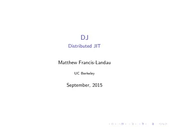 DJ  Distributed JIT  Matthew Francis-Landau  UC Berkeley  September, 2015  Structure of DJ