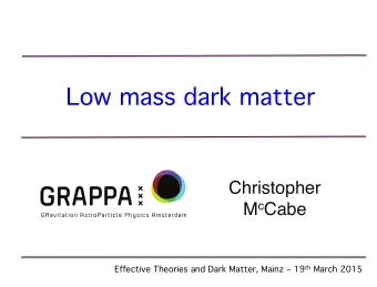 Low mass dark matter  Christopher M c Cabe Effective Theories and Dark Matter, Mainz  19 th
