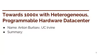 Towards 1000x with Heterogeneous,  Programmable Hardware Datacenter  Name: Anton Burtsev, UC