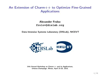 An Extension of Charm++ to Optimize Fine-Grained  Applications  Alexander Frolov  frolov@dislab.org