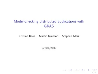 Model-checking distributed applications with  GRAS  Cristian Rosa  Martin Quinson  Stephan Merz