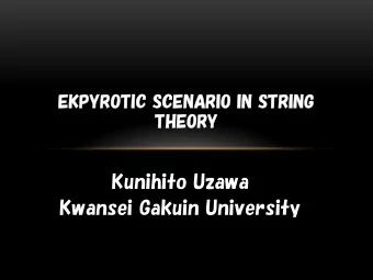 Kunihito Uzawa  Kwansei Gakuin University  [1] Introduction  The Ekpyrosis inspired by string