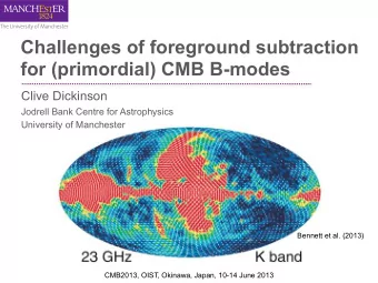 Challenges of foreground subtraction  for (primordial) CMB B-modes  Clive Dickinson  Jodrell Bank