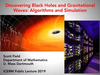 Discovering Black Holes and Gravitational  Waves: Algorithms and Simulation  Scott Field